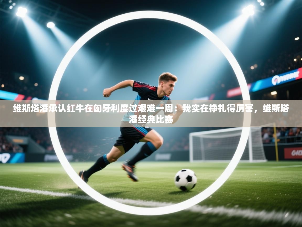 维斯塔潘承认红牛在匈牙利度过艰难一周：我实在挣扎得厉害，维斯塔潘经典比赛  第1张