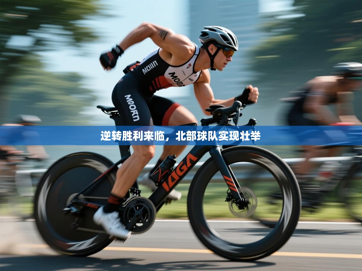 逆转胜利来临，北部球队实现壮举